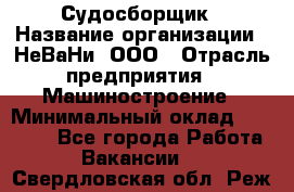 Судосборщик › Название организации ­ НеВаНи, ООО › Отрасль предприятия ­ Машиностроение › Минимальный оклад ­ 70 000 - Все города Работа » Вакансии   . Свердловская обл.,Реж г.